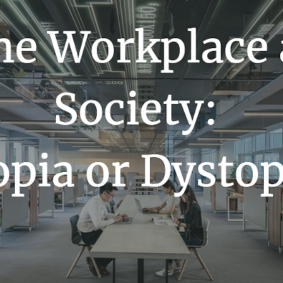 The Workplace as Society: Utopia or Dystopia?