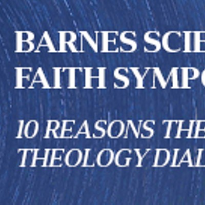 Barnes Science & Faith Symposium: Ten Reasons the Science & Theology Dialogue Matters
